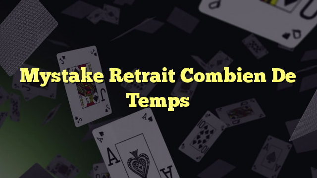 Mystake Retrait Combien De Temps