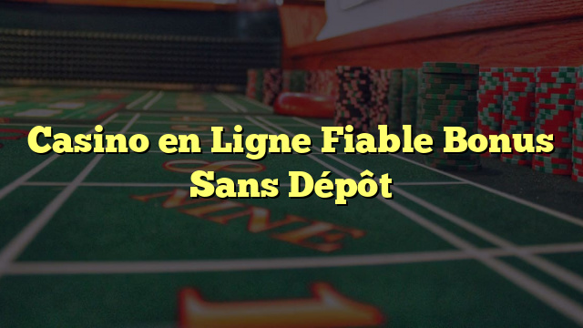 Casino en Ligne Fiable Bonus Sans Dépôt