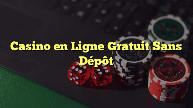 Casino en Ligne Gratuit Sans Dépôt