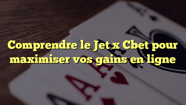 Comprendre le Jet x Cbet pour maximiser vos gains en ligne
