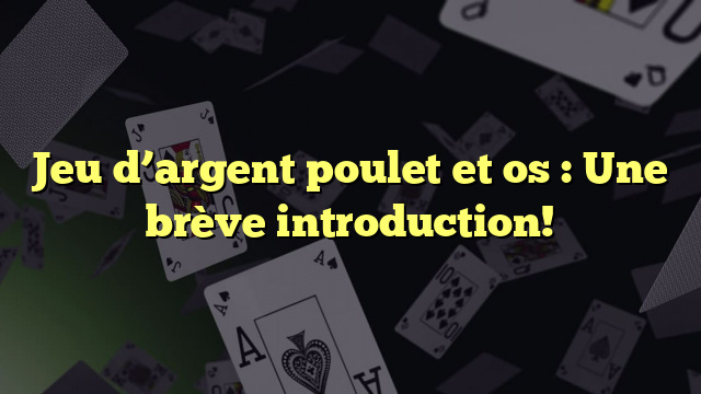 Jeu d’argent poulet et os : Une brève introduction!