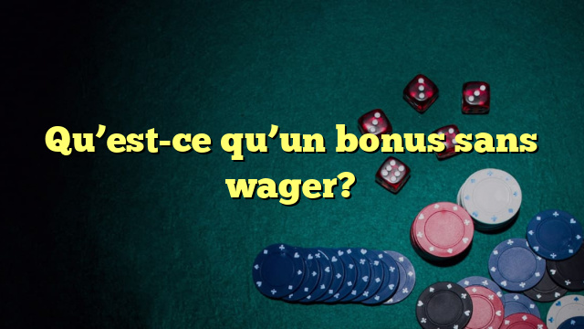 Qu’est-ce qu’un bonus sans wager?