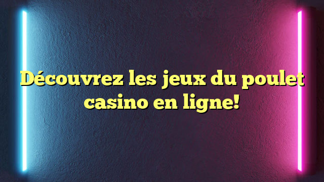 Découvrez les jeux du poulet casino en ligne!