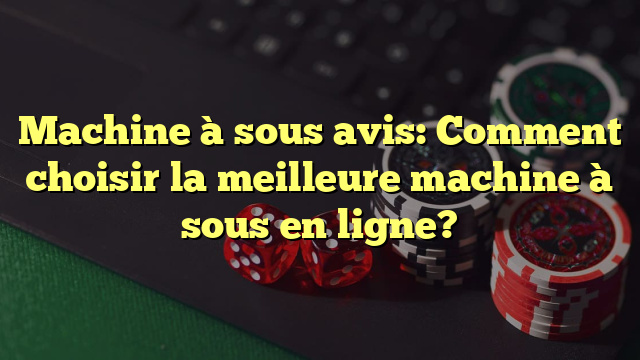 Machine à sous avis: Comment choisir la meilleure machine à sous en ligne?