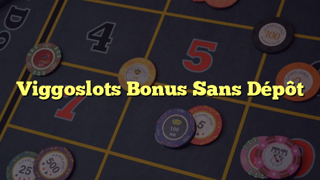 Viggoslots Bonus Sans Dépôt