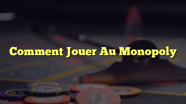 Comment Jouer Au Monopoly
