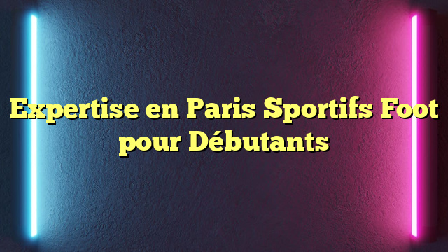 Expertise en Paris Sportifs Foot pour Débutants