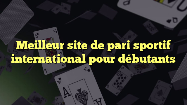 Meilleur site de pari sportif international pour débutants