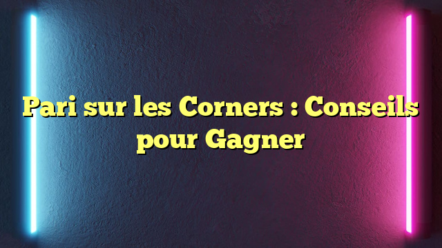 Pari sur les Corners : Conseils pour Gagner