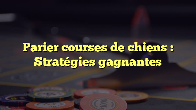 Parier courses de chiens : Stratégies gagnantes