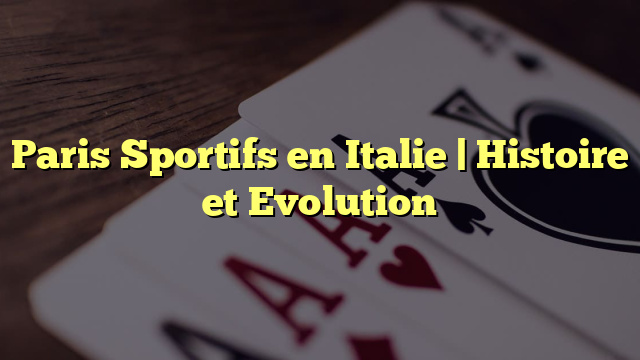 Paris Sportifs en Italie | Histoire et Evolution