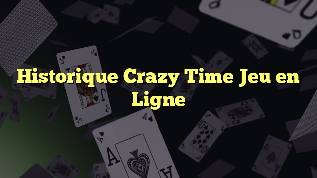 Historique Crazy Time Jeu en Ligne