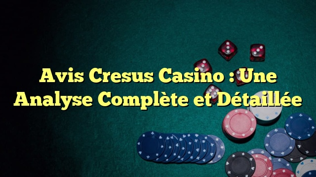 Avis Cresus Casino : Une Analyse Complète et Détaillée