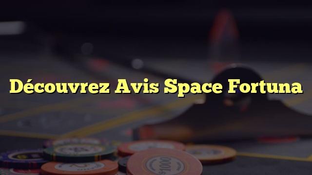 Découvrez Avis Space Fortuna