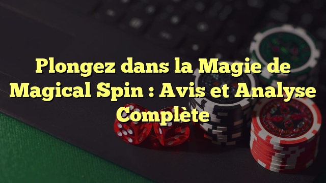 Plongez dans la Magie de Magical Spin : Avis et Analyse Complète