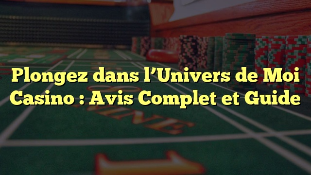Plongez dans l’Univers de Moi Casino : Avis Complet et Guide