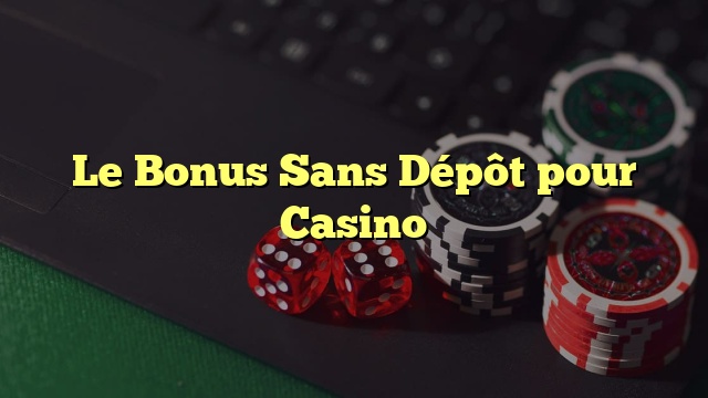 Le Bonus Sans Dépôt pour Casino