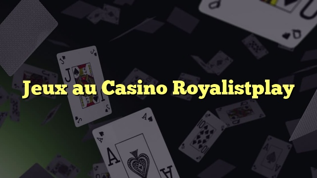 Jeux au Casino Royalistplay
