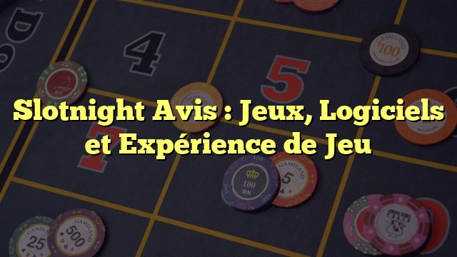 Slotnight Avis : Jeux, Logiciels et Expérience de Jeu