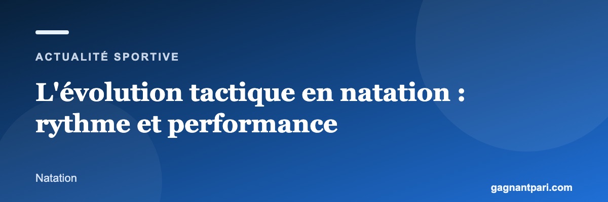 L'évolution tactique en natation : rythme et performance